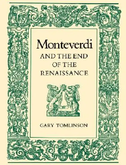 Monteverdi and the End of the Renaissance by Gary Tomlinson