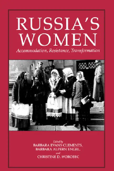 Russia's Women: Accommodation, Resistance, Transformation by Barbara Evans Clements, Barbara Alpern Engel, Christine D. Worobec
