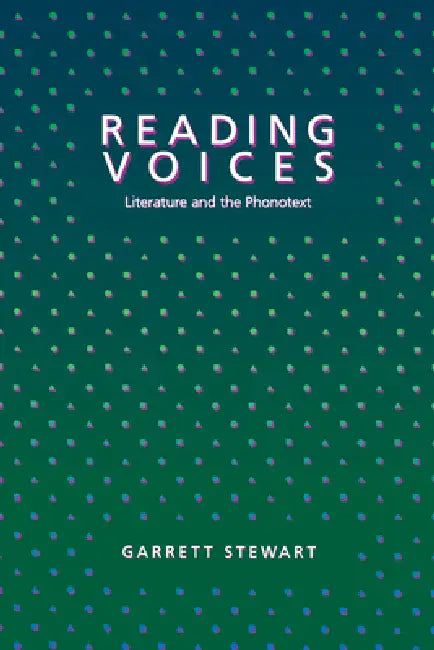 Reading Voices: Literature and the Phonotext by Garrett Stewart