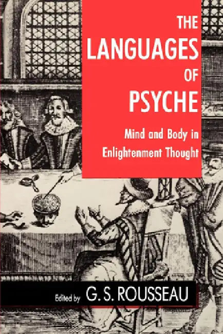 The Languages of Psyche: Mind and Body in Enlightenment Thought by G. S. Rousseau