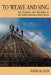 To Weave and Sing: Art, Symbol, and Narrative in the South American Rainforest by David M. Guss