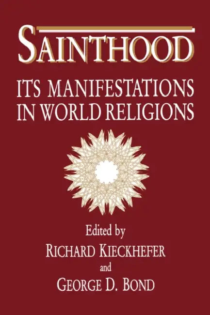 Sainthood: Its Manifestations in World Religions by Richard Kieckhefer, George D. Bond