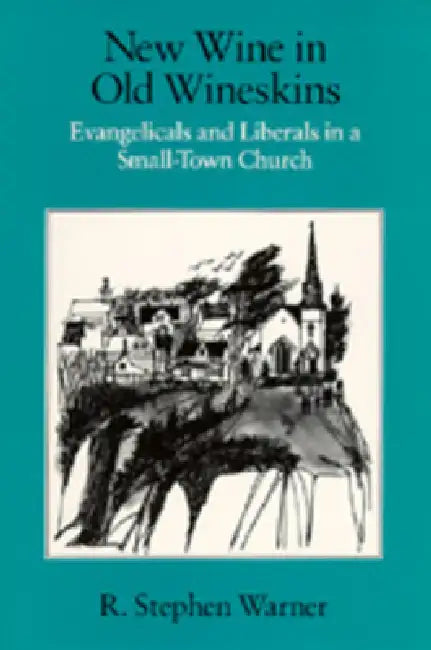 New Wine in Old Wineskins: Evangelicals and Liberals in a Small-Town Church by R. Stephen Warner