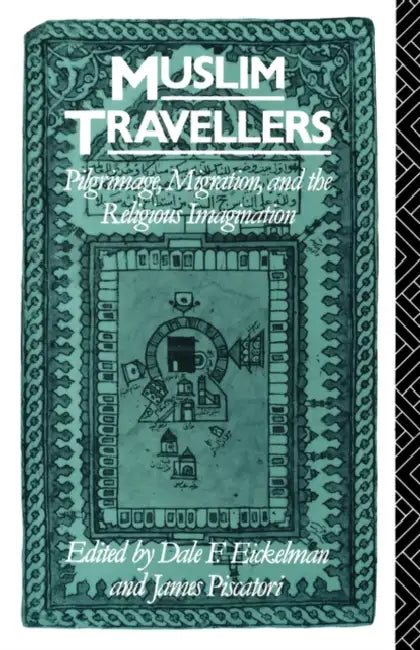 Muslim Travellers: Pilgrimage, Migration, and the Religious Imagination by Dale F. Eickelman, James Piscatori