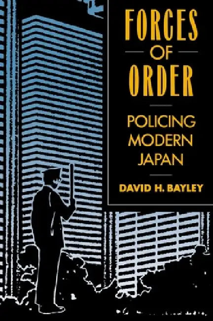 Forces of Order: Policing Modern Japan by David H. Bayley
