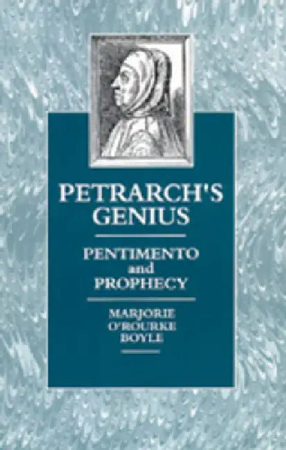 Petrarch's Genius: Pentimento and Prophecy by Marjorie O'Rourke Boyle