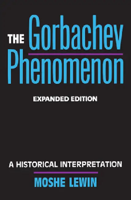 The Gorbachev Phenomenon: A Historical Interpretation by Moshe Lewin