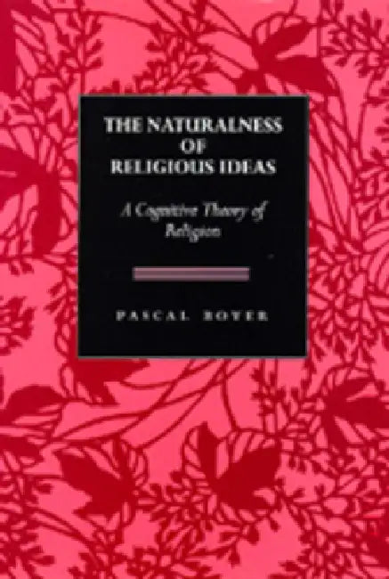 The Naturalness of Religious Ideas: A Cognitive Theory of Religion by Pascal Boyer