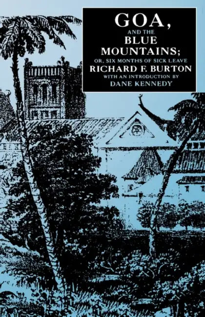 Goa, and the Blue Mountains; Or, Six Months of Sick Leave by Richard F. Burton, Dane Kennedy