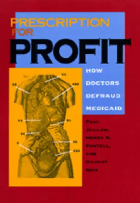Prescription for Profit: How Doctors Defraud Medicaid by Paul Jesilow