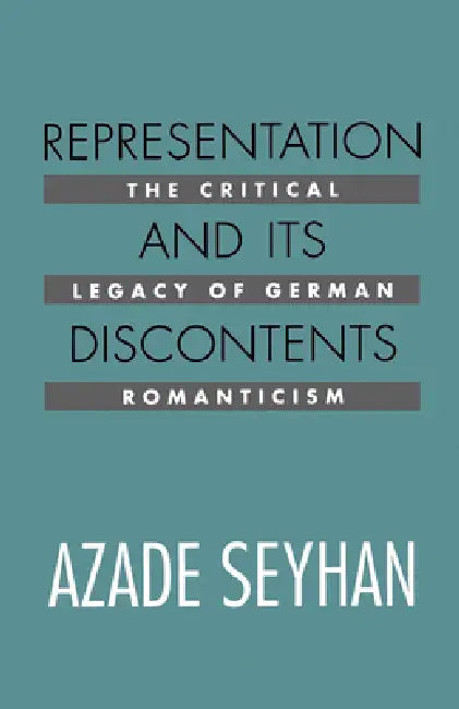 Representation and Its Discontents: The Critical Legacy of German Romanticism by Azade Seyhan