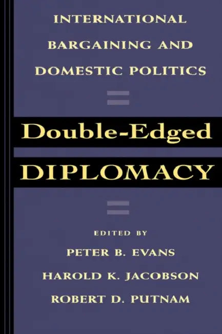 Double-Edged Diplomacy: International Bargaining and Domestic Politics Volume 25 by Peter Evans, Harold K. Jacobson, Robert D. Putnam