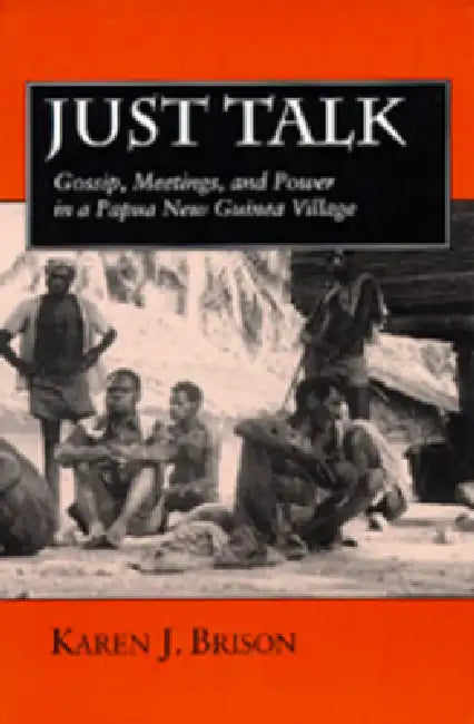 Just Talk: Gossip, Meetings, and Power in a Papua New Guinea Village Volume 11 by Karen J. Brison
