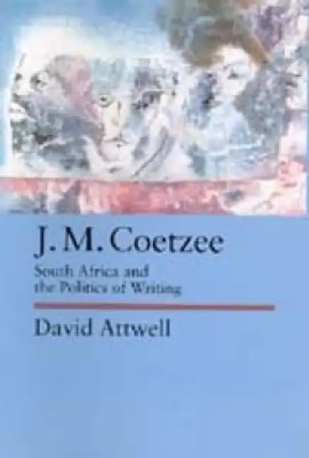 J.M. Coetzee: South Africa and the Politics of Writing Volume 48 by David Attwell