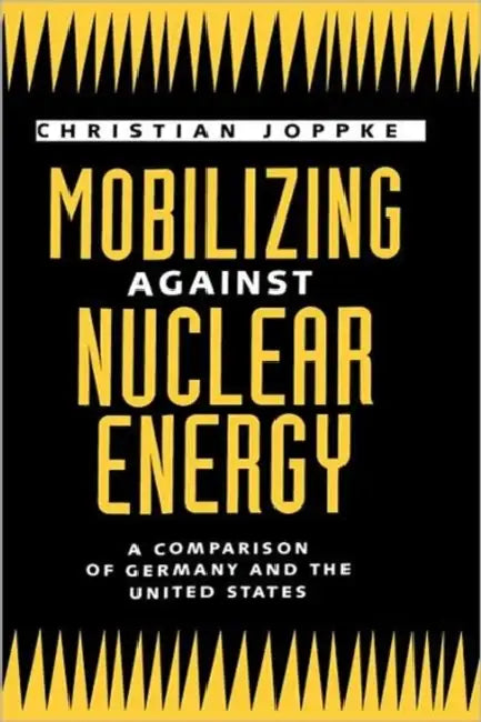 Mobilizing Against Nuclear Energy by Christian Joppke