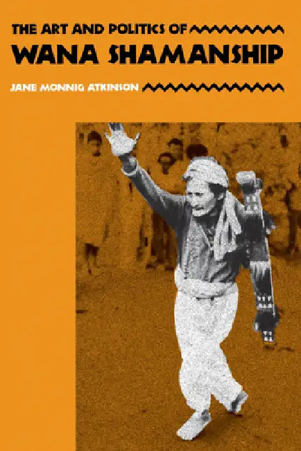 The Art and Politics of Wana Shamanship by Jane Monnig Atkinson