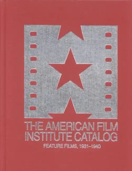 The 1931-1940: American Film Institute Catalog of Motion Pictures Produced in the United States: Feature Films by American Film Institute