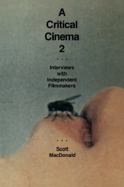 A Critical Cinema 2: Interviews with Independent Filmmakers by Scott MacDonald