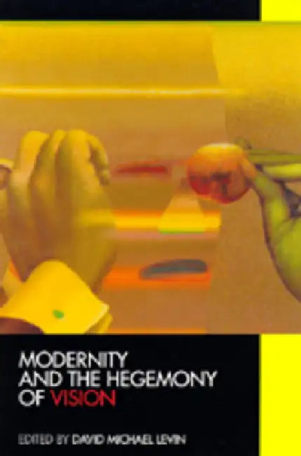 Modernity and the Hegemony of Vision by David Michael Levin