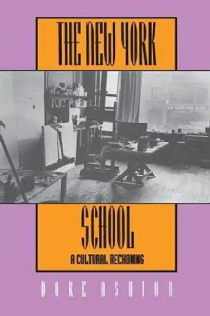 The New York School: A Cultural Reckoning by Dore Ashton