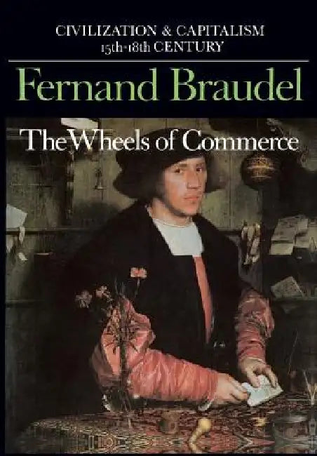 Civilization and Capitalism, 15th-18th Century, Vol. II: The Wheels of Commerce by Fernand Braudel, Siân Reynold