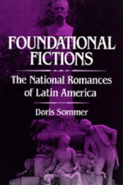 Foundational Fictions: The National Romances of Latin America Volume 8 by Doris Sommer