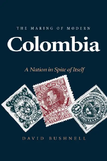 The Making of Modern Colombia: A Nation in Spite of Itself by David Bushnell