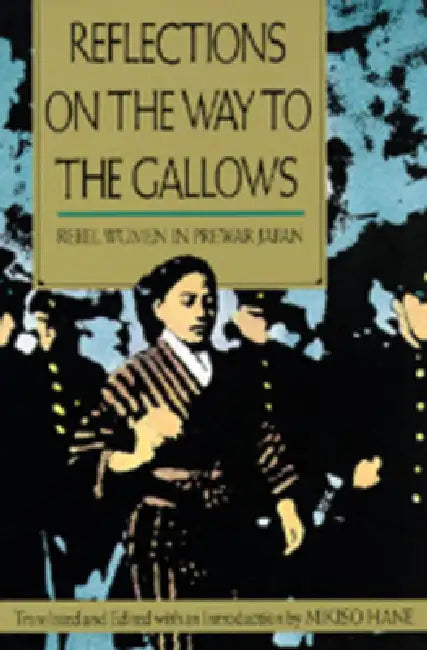 Reflections on the Way to the Gallows: Rebel Women in Prewar Japan by Mikiso Hane, Mikiso Hane