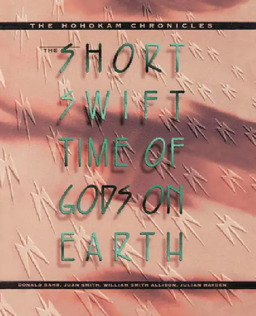 The Short, Swift Time of Gods on Earth: The Hohokam Chronicles by Donald Bahr, Juan Smith, William Smith Allison
