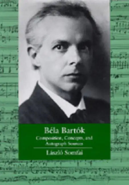 Bela Bartok: Composition, Concepts, and Autograph Sources Volume 9 by László Somfai