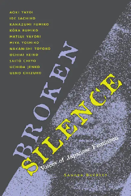 Broken Silence: Voices of Japanese Feminism by Sandra Buckley