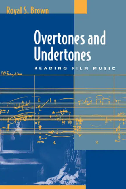 Overtones and Undertones: Reading Film Music by Royal S. Brown