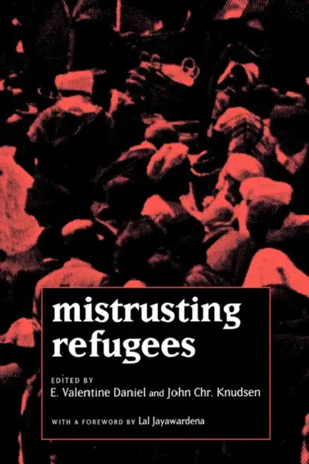 Mistrusting Refugees by E. Valentine Daniel, John Chr Knudsen, Lal Jayawardena