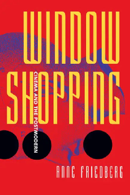 Window Shopping: Cinema and the Postmodern by Anne Friedberg