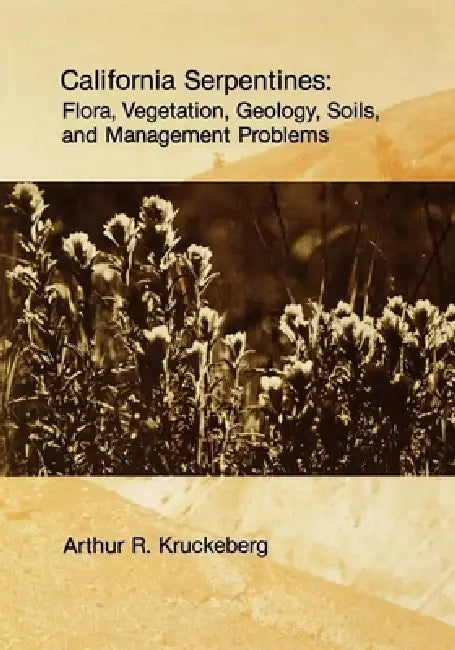 California Serpentines: Flora, Vegetation, Geology, Soils, and Management Problems Volume 78 by Arthur R. Kruckeberg