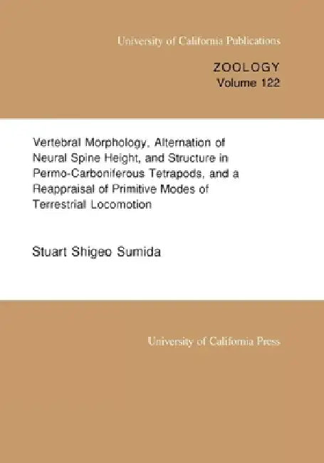 Vertebral Morphology, Alternation of Neural Spine Height, and Structure in Permo-Carboniferous Tetrapods, and a Reappraisal of Primitive Modes of Terr by Stuart Shigeo Sumida