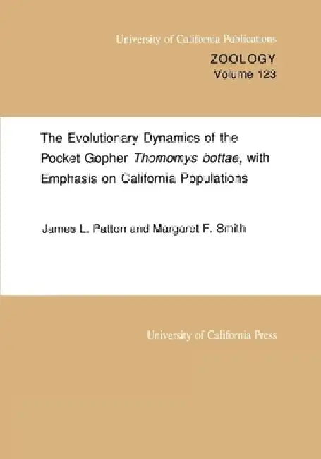 The Evolutionary Dynamics of the Pocket Gopher Thomomys Bottae, with Emphasis on California Populations: Volume 123 by James L. Patton, Margaret F. Smith