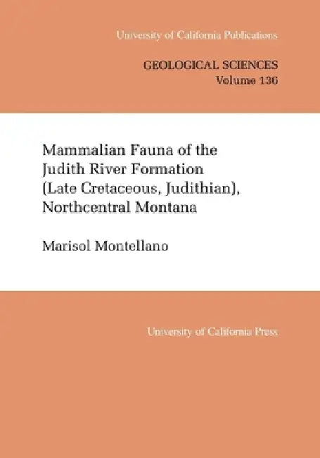 Mammalian Fauna of the Judith River Formation (Late Cretaceous, Judithian), Northcentral Montana: Volume 136 by Marisol Montellano