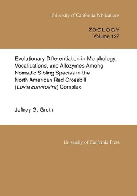 Evolutionary Differentiation in Morphology, Vocalizations, and Allozymes Among Nomadic Sibling Species in the North American Red Crossbill (Loxia Curv by Jeffrey G. Groth