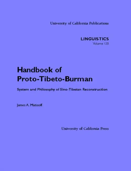 Handbook of Proto-Tibeto-Burman: System and Philosophy of Sino-Tibetan Reconstruction Volume 135 by James A. Matisoff