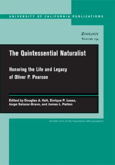 The Quintessential Naturalist: Honoring the Life and Legacy of Oliver P. Pearson Volume 134 by Douglas A. Kelt, Enrique P. Lessa, Jorge Salazar-Bravo