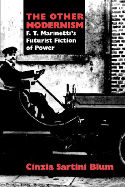 The Other Modernism: F. T. Marinetti's Futurist Fiction of Power by Cinzia Sartini Blum