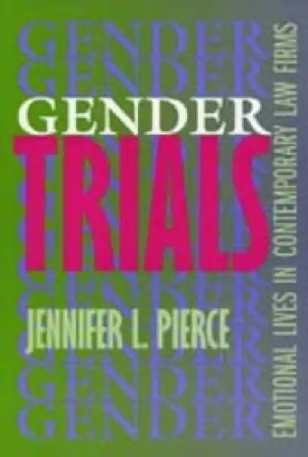 Gender Trials: Emotional Lives in Contemporary Law Firms by Jennifer L. Pierce