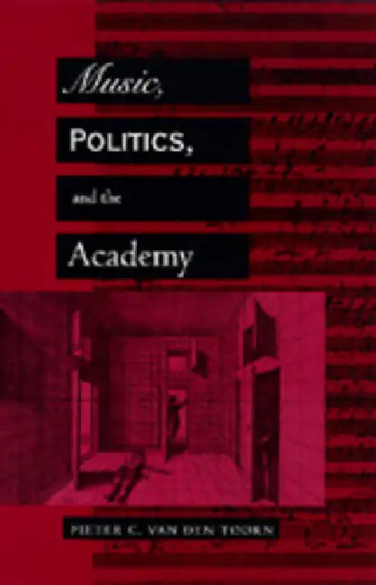Music, Politics, and the Academy by Pieter C. Van Den Toorn