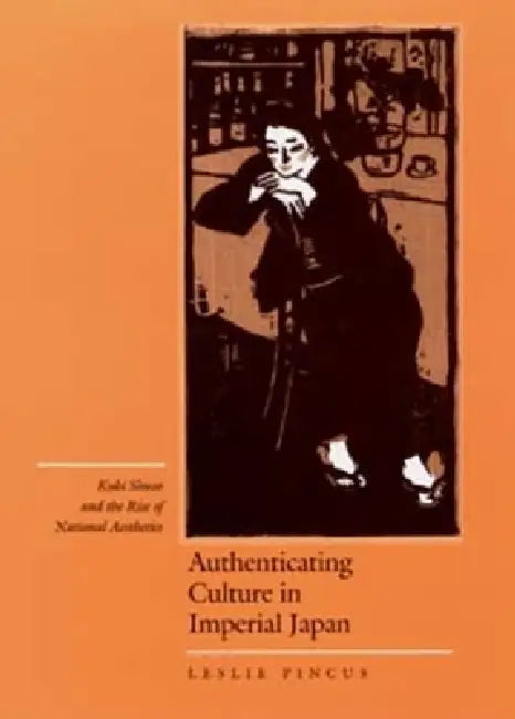 Authenticating Culture in Imperial Japan: Kuki Shuzo and the Rise of National Aesthetics Volume 5 by Leslie Pincus