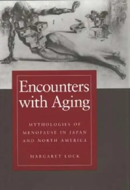 Encounters with Aging: Mythologies of Menopause in Japan and North America by Margaret M. Lock