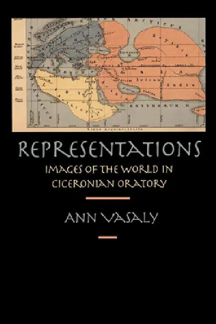 Representations: Images of the World in Ciceronian Oratory by Ann Vasaly