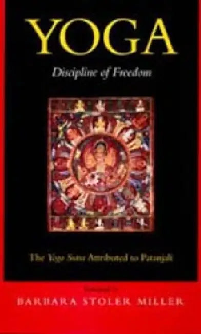 Yoga: Discipline of Freedom: The Yoga Sutra Attributed to Patanjali by Barbara Stoler Miller