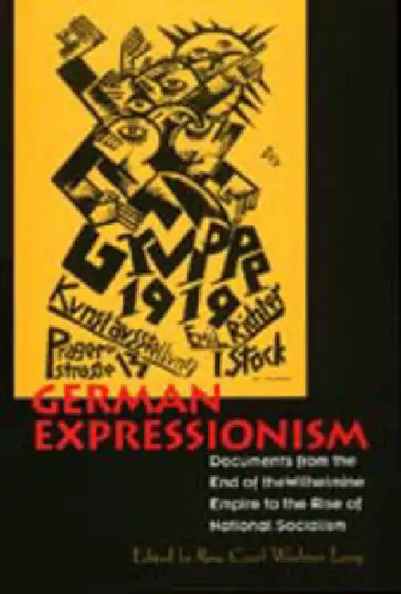 German Expressionism: Documents from the End of the Wilhelmine Empire to the Rise of National Socialism by Rose-Carol Washton Long