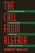 The Call from Algeria: Third Worldism, Revolution, and the Turn to Islam by Robert Malley